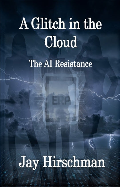 A Glitch in the Cloud: The AI Resistance by Hirschman, Jay