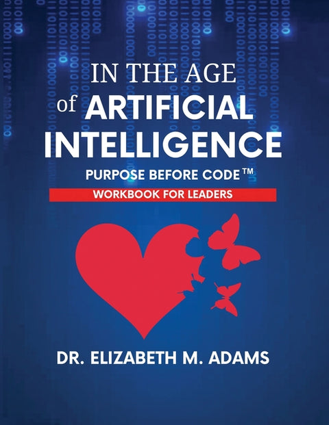 In the Age of Artificial Intelligence - Leadership Workbook: Purpose Before Code