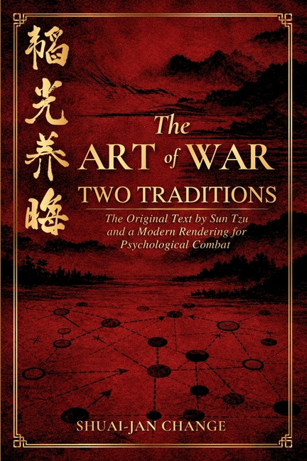The Art of War: Two Traditions: The Original Text by Sun Tzu and a Modern Rendering for Psychological Combat by Change, Shuai-Jan