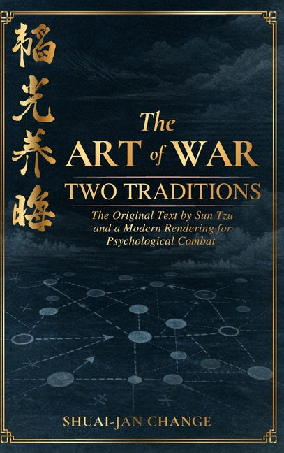 The Art of War - Two Traditions: The Original Text by Sun Tzu and a Modern Rendering for Psychological Combat by Change, Shuai-Jan