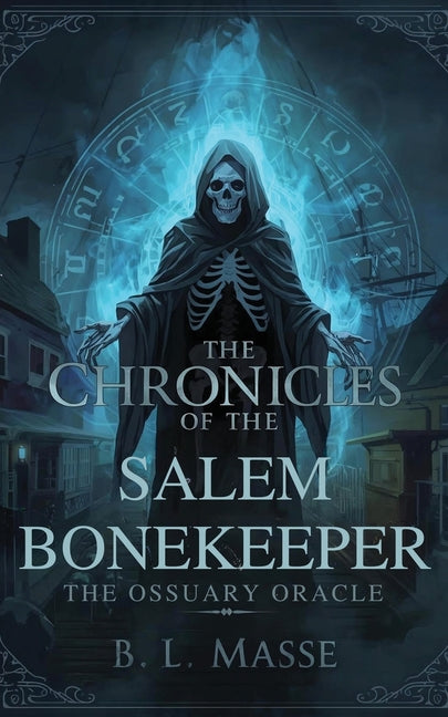 The Chronicles of The Salem Bonekeeper: The Ossuary Oracle by Masse, B. L.