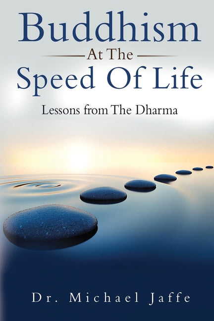 Buddhism At The Speed Of Life: Lessons from The Dharma