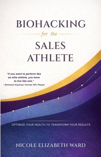 Biohacking for the Sales Athlete: Optimize Your Health to Transform Your Results
