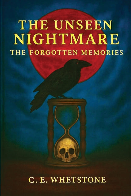 The Unseen Nightmare: The Forgotten Memories by Whetstone, C. E.