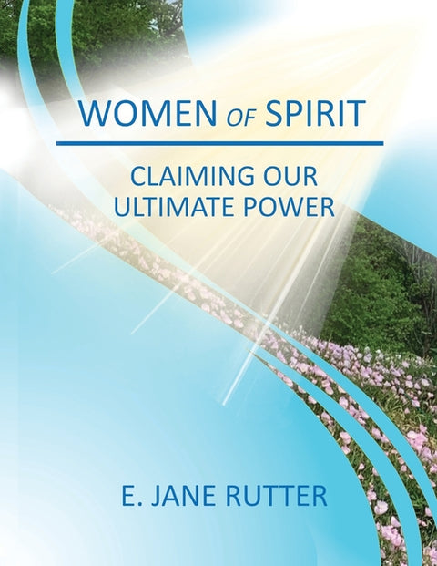 Women of Spirit: claiming our ultimate power by Rutter, E. Jane