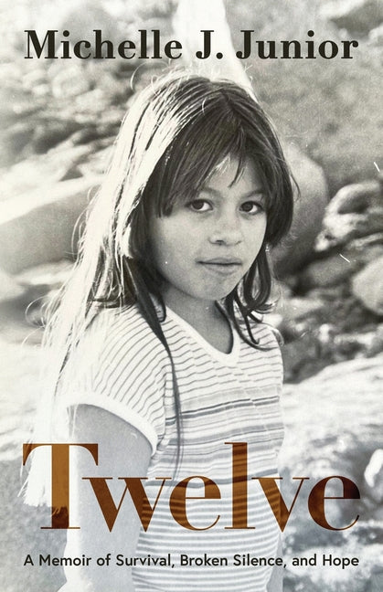 Twelve: A Memoir of Survival, Broken Silence, and Hope by Junior, Michelle J.