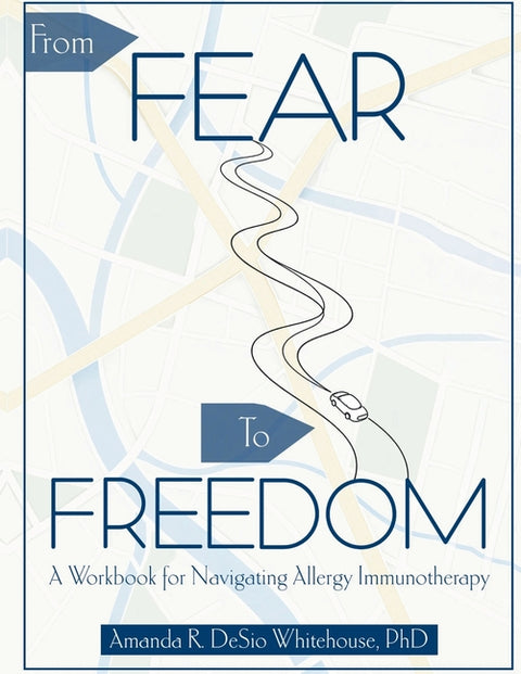 From Fear To Freedom: A Workbook For Navigating Allergy Immunotherapy