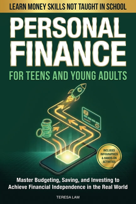 Personal Finance for Teens and Young Adults: Learn Money Skills Not Taught in School: Master Budgeting, Saving, and Investing to Achieve Financial Ind