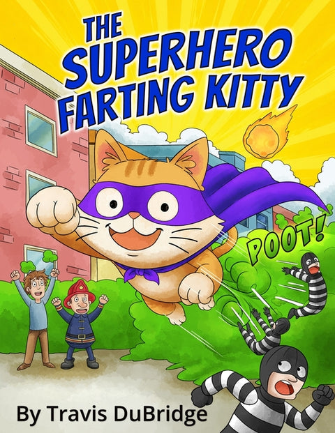 The Superhero Farting Kitty: A Hilarious Adventure About a Gas Powered Cat Who Saves the Day