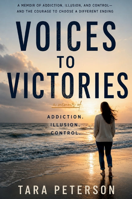 Voices to Victories: A Memoir of Addiction. Illusion. Control. by Peterson, Tara
