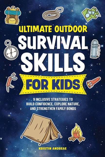 Ultimate Outdoor Survival Skills for Kids: 9 Inclusive Strategies to Build Confidence, Explore Nature, and Strengthen Family Bonds
