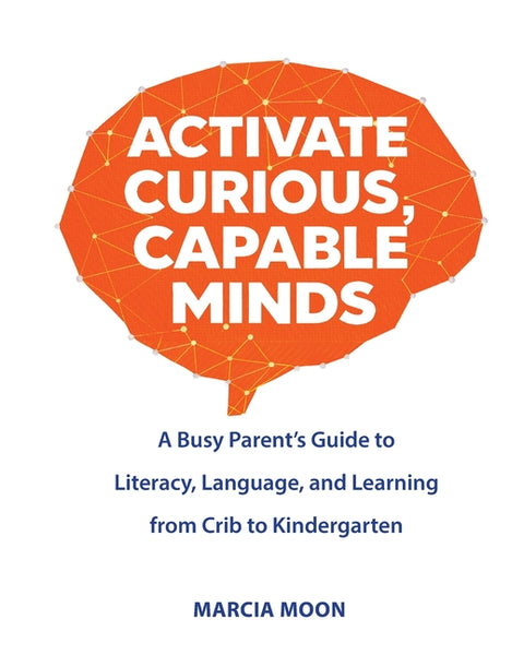 Activate Curious, Capable Minds: A Busy Parent's Guide to Literacy, Language, and Learning from Crib to Kindergarten by Moon, Marcia