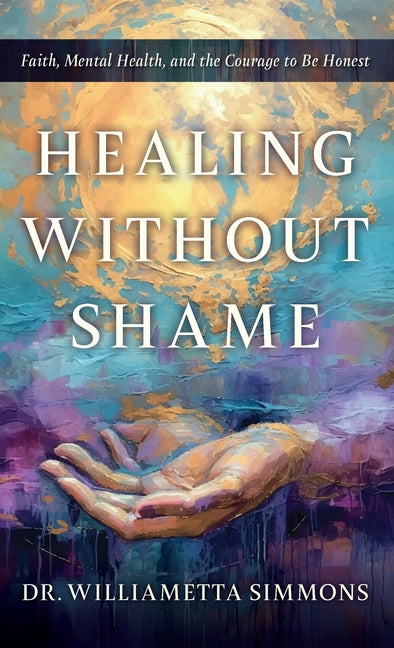 Healing Without Shame: Faith, Mental Health, and the Courage to Be Honest