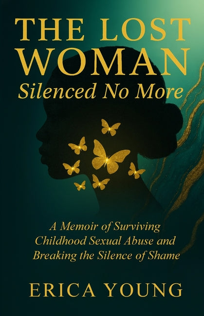 The Lost Woman Silenced No More: A Memoir of Surviving Childhood Sexual Abuse and Breaking the Silence of Shame