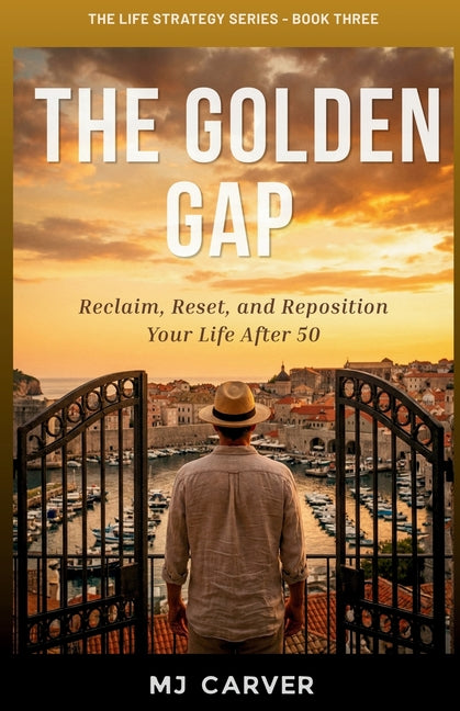 The Golden Gap: Reclaim, Reset, and Reposition Your Life After 50 by Carver, Mj