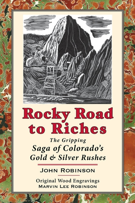 Rocky Road to Riches: The Gripping Saga of Colorado's Gold & Silver Rushes by Robinson, Benjamin John