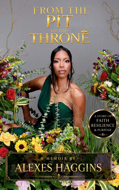 From the Pit to the Throne: A Story of Faith, Resilience, & Purpose