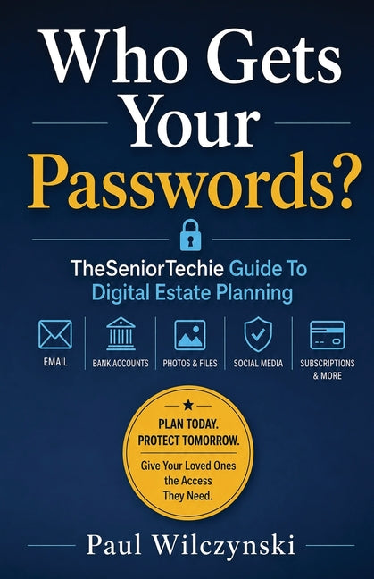 Who Gets Your Passwords?: TheSeniorTechie Guide to Digital Estate Planning by Wilczynski, Paul