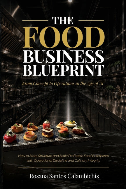 The Food Business Blueprint: From Concept to Operations in the Age of AI by Calambichis, Rosana Santos