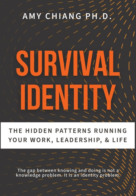 Survival Identity: The Hidden Patterns Running Your Work, Leadership, and Life by Chiang, Amy