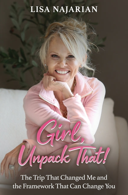 Girl, Unpack That!: The Trip That Changed Me and the Framework That Can Change You