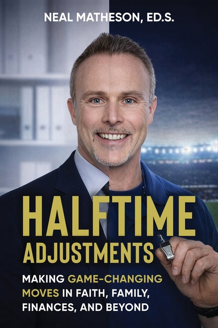 Halftime Adjustments: Making Game-Changing Moves in Faith, Family, Finances, and Beyond by Matheson Ed S., Neal