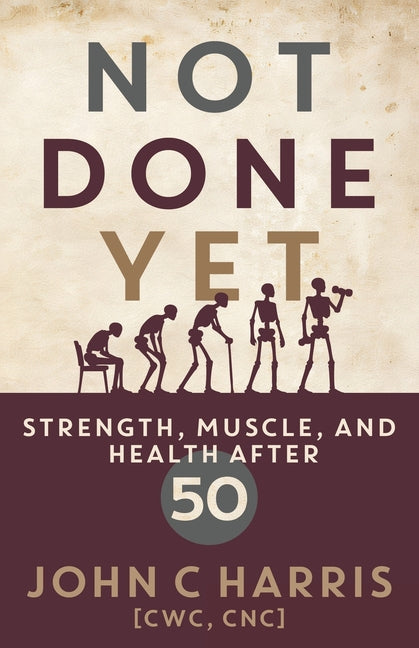 Not Done Yet: Strength, Muscle, and Health After 50