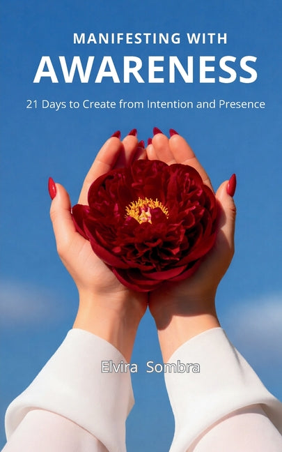 Manifesting with Awareness: 21 Days to Create from Intention and Presence