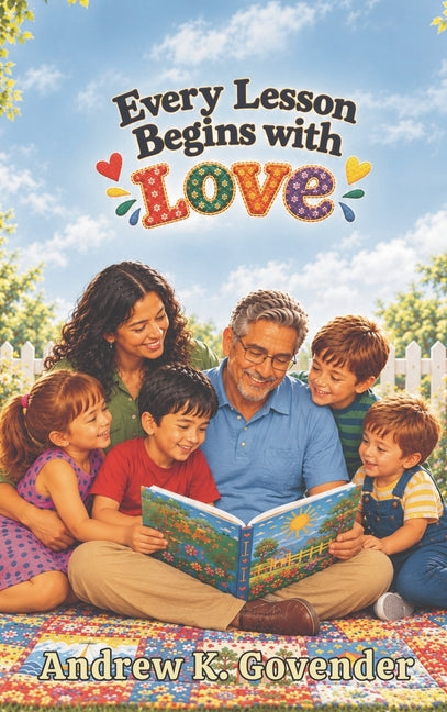 Every Lesson Begins with Love: More Stories of Grandpa and his Grandchildren by Govender, Andrew K.