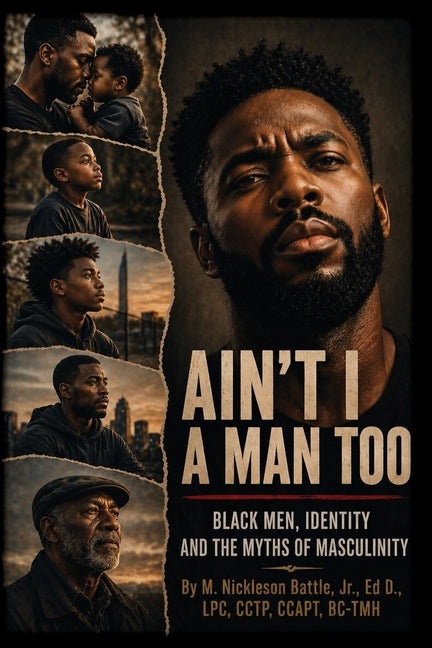 Ain't I a Man Too? Black Men, Identity and the Myths of Masculinity