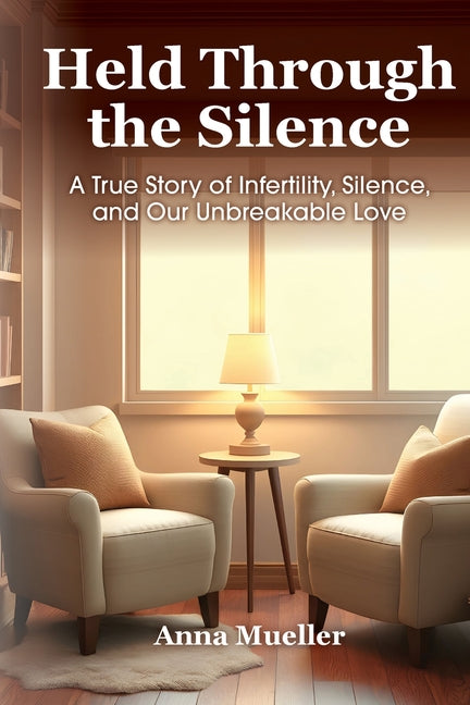 Held Through the Silence: A True Story of Infertility, Silence, and Our Unbreakable Love by Mueller, Anna