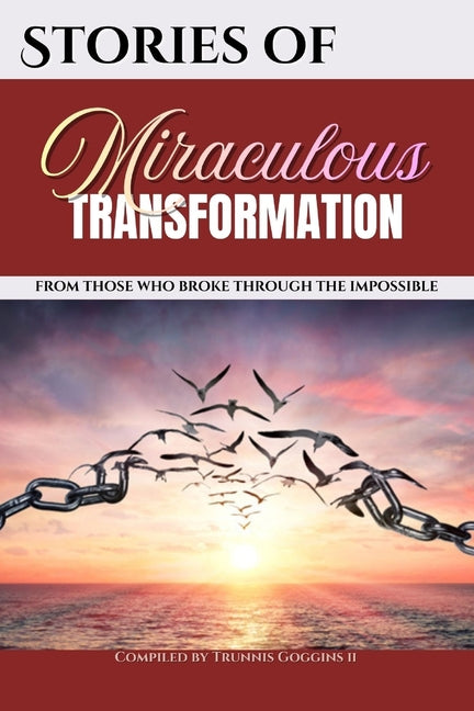 Stories of Miraculous Transformation: From Those Who Broke Through The Impossible by Goggins, Trunnis