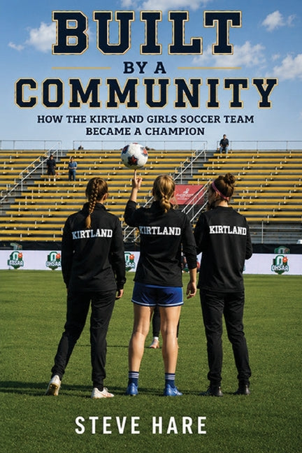 Built by a Community: How the Kirtland Girls Soccer Team Became a Champion by Hare, Steve