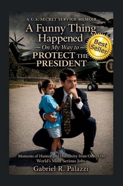A Funny Thing Happened On My Way to Protect The President: Moments of Humor and Humanity from One of the World's Most Serious Jobs by Palazzi, Gabriel R.
