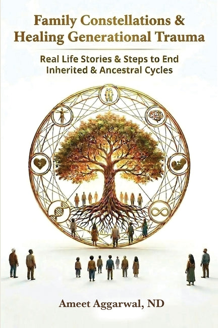 Family Constellations & Healing Generational Trauma: Real Life Stories & Steps to End Inherited & Ancestral Cycles