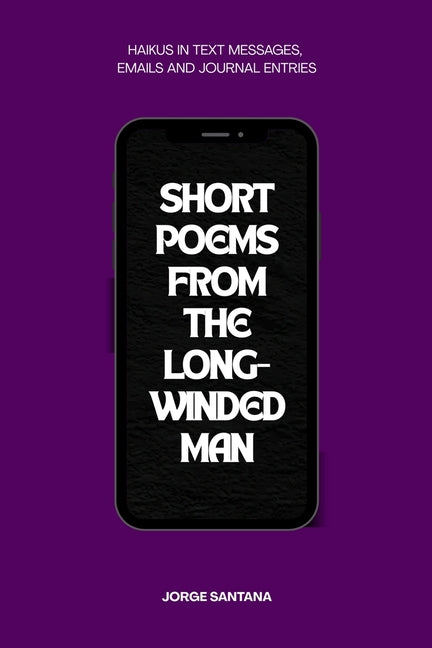 Short Poems From the Long-Winded Man: A Haiku Collection