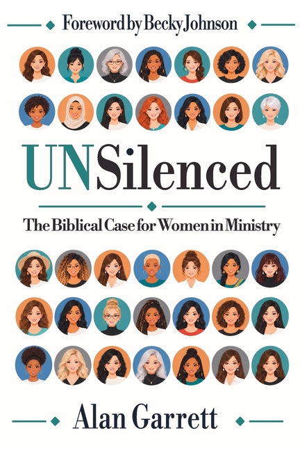UNSilenced: The Biblical Case for Women in Ministry by Garrett, Alan