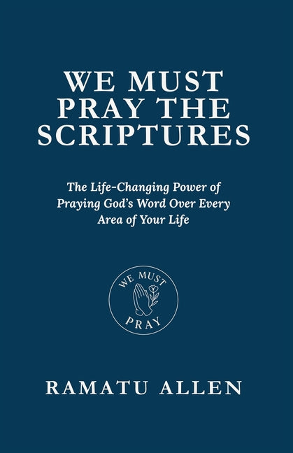 We Must Pray the Scriptures by Allen, Ramatu