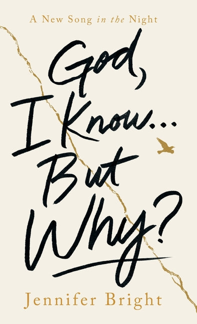 God, I Know...But Why?: A New Song in the Night by Bright, Jennifer
