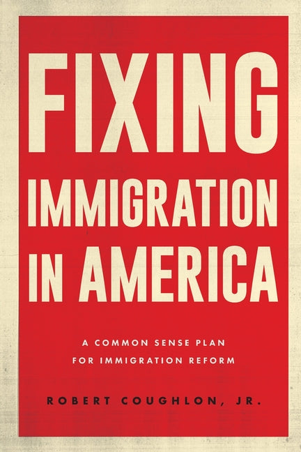 Fixing Immigration in America: A Common Sense Plan for Immigration Reform by Coughlon, Robert
