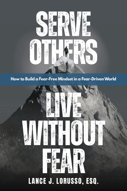 Serve Others. Live Without Fear.: How to Build a Fear-Free Mindset in a Fear-Driven World