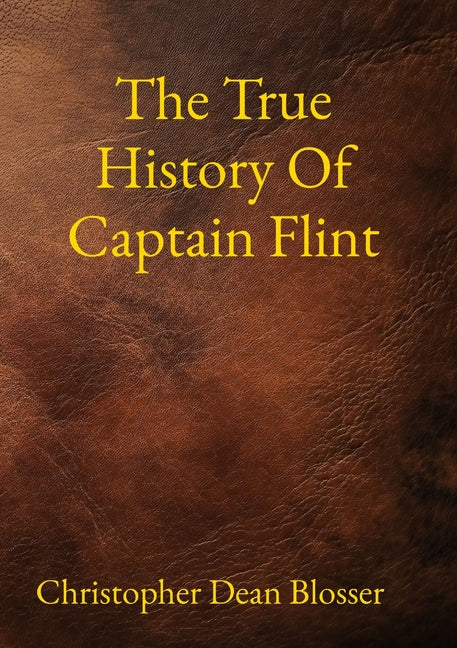 The True History Of Captain Flint by Blosser, Christopher