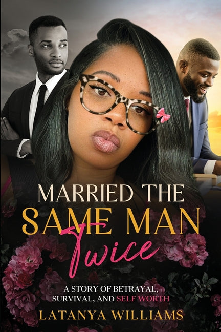 Married The Same man Twice: A Story of Betrayal, Survival, and Self Worth