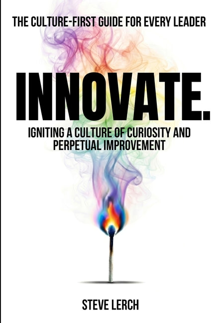 Innovate: Igniting a Culture of Curiosity and Perpetual Improvement