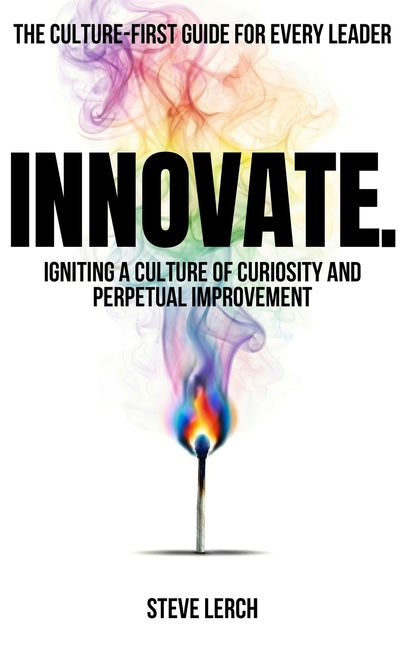 Innovate: Igniting a Culture of Curiosity and Perpetual Improvement