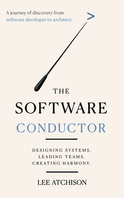 The Software Conductor: A journey of discovery from software developer to architect by Atchison, Lee