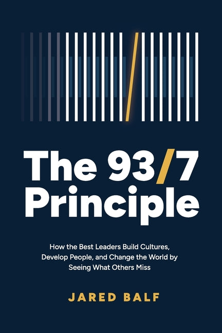 The 93/7 Principle: How the Best Leaders Build Cultures, Develop People, and Change the World by Seeing What Others Miss