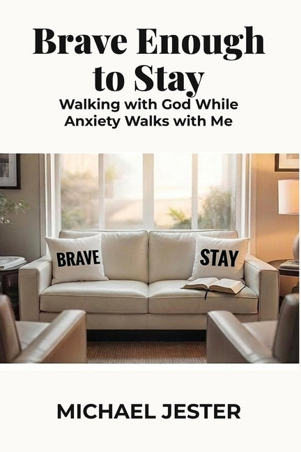 Brave Enough to Stay: Walking with God While Anxiety Walks with Me
