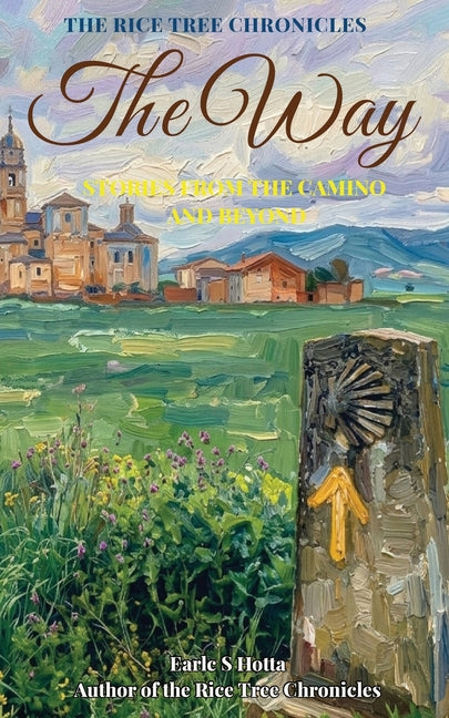 The Rice Tree Chronicles The Way Stories from the Camino and Beyond: The Way-Stories from the Camino and Beyond: The Way-Stories from the Camino and B