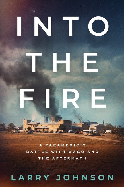 Into the Fire: A Paramedics Battle with Waco and the Aftermath